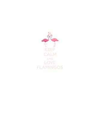 KEEP CALM and love flamingos light model negru pe tricou