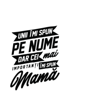 Unii îmi spun pe nume, dar cei mai importanți îmi spun mamă model alb pe tricou