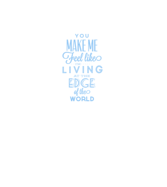 You make me feel like living at the edge of the world model alb pe tricou