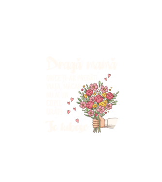 Dragă mamă, orice ți-ar pregăti viața, măcar nu ai un copil urât! te iubesc model negru pe tricou