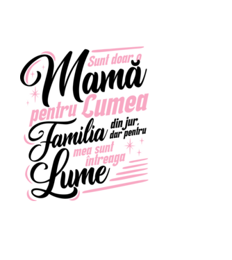 Sunt doar o mamă pentru lumea din jur, dar pentru familia mea sunt întreaga lume! model albastru deschis pe tricou