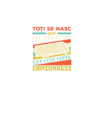 Toți se nasc egali, dar numai cei mai buni devin camionagii model negru pe tricou