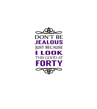 'Don''t be jealous - 40' model alb pe tricou