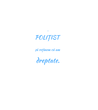 Sunt POLIȚIST, pentru a economisi timp, să reținem că am întotdeauna dreptate model negru pe tricou
