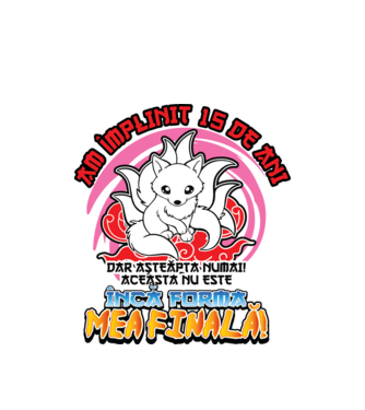Am împlinit 15 de ani - Dar așteaptă numai! Aceasta nu este încă forma mea finală! model alb pe tricou