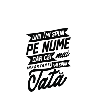 Unii îmi spun pe nume, dar cei mai importanți îmi spun tată model alb pe tricou