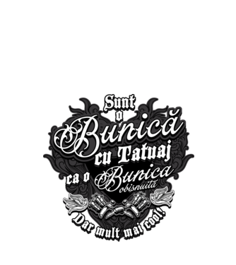 Sunt o bunică cu tatuaj, ca o bunică obișnuită, dar mult mai cool! model negru pe tricou