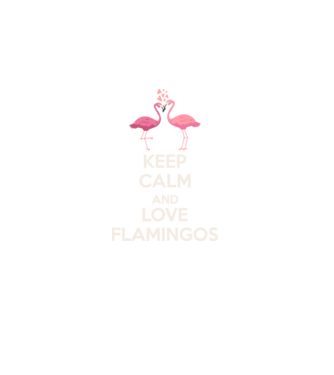 KEEP CALM and love flamingos light model negru pe tricou