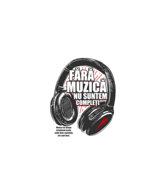 Fără muzică nu suntem compleți - Muzica ne atinge emoțional acolo, unde doar cuvintele nu o pot face. model alb pe tricou