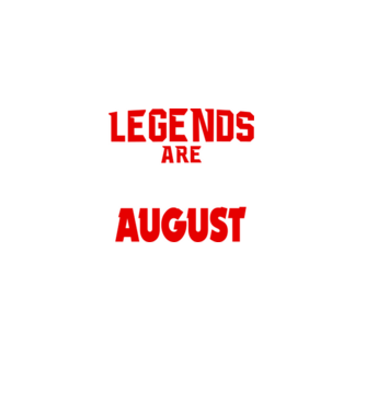 Legends are born in August model negru pe tricou
