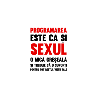 programarea este ca și sexul, o mică greșeală și trebuie să o suporți pentru tot restul vieții tale model alb pe tricou