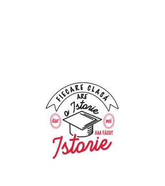 Fiecare clasă - are - o istorie - Dar noi - am făcut - Istorie! model alb pe tricou