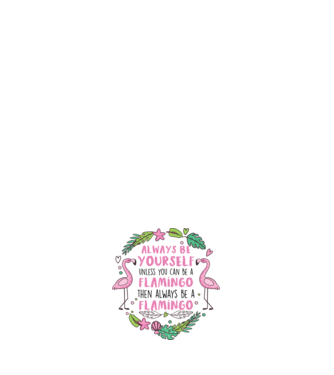 Always be yourself, unless you can be a flamingo model alb pe tricou