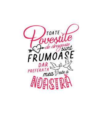 Toate poveștile de dragoste sunt frumoase, dar preferata mea este a noastră model alb pe tricou