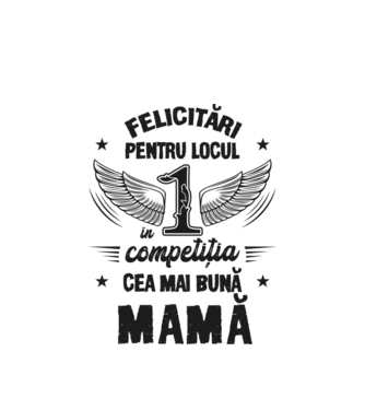 Felicitări pentru locul 1 în competiția Cea mai bună mamă! model alb pe tricou
