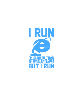 'I run, I''m slower that internet explorer but i run' model alb pe tricou