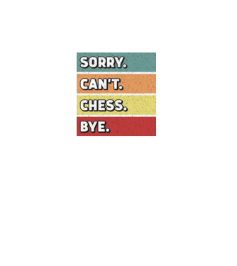 Sorry Cant Chess Bye model turcoaz pe tricou