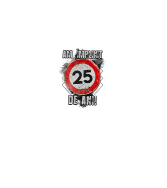 Am împlinit 25 de ani! model alb pe tricou