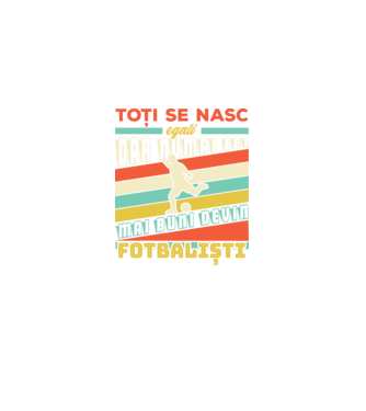 toți se nasc egali, dar numai cei mai buni devin fotbaliști model negru pe tricou