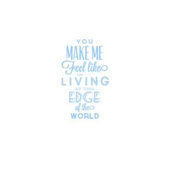 You make me feel like living at the edge of the world model alb pe tricou