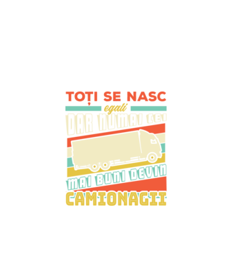 Toți se nasc egali, dar numai cei mai buni devin camionagii model negru pe tricou