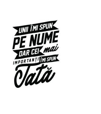 Unii îmi spun pe nume, dar cei mai importanți îmi spun tată model negru pe tricou