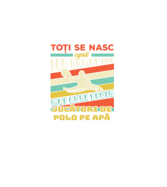 toți se nasc egali, dar numai cei mai buni devin jucători de polo pe apă model negru pe tricou