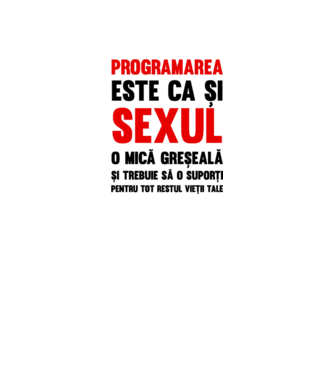 programarea este ca și sexul, o mică greșeală și trebuie să o suporți pentru tot restul vieții tale model alb pe tricou