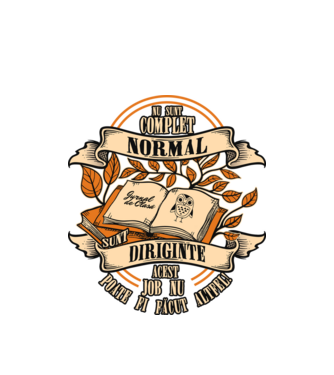 nu sunt complet normal - sunt diriginte acest job nu poate fi făcut altfel! model alb pe tricou