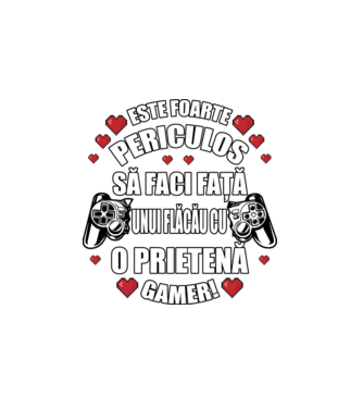 este foarte periculos să faci față unui flăcău cu o prietenă gamer! model alb pe tricou