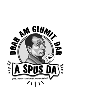 doar am glumit, dar - a spus da - na, care-i cel mai mare idiot model alb pe tricou