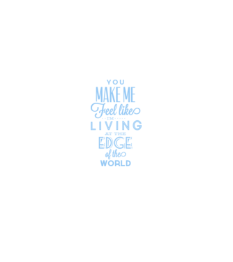 You make me feel like living at the edge of the world model alb pe tricou
