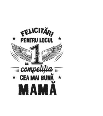 Felicitări pentru locul 1 în competiția Cea mai bună mamă! model alb pe tricou