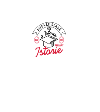 Fiecare clasă - are - o istorie - Dar noi - am făcut - Istorie! model alb pe tricou