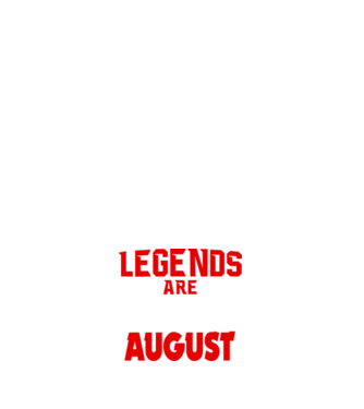 Legends are born in August model negru pe tricou