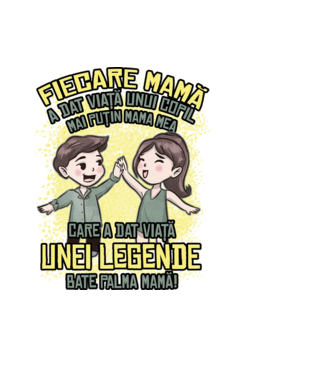 Fiecare mamă a dat viață unui copil, mai puțin mama mea, care a dat viață unei legende. Bate palma mamă! model negru pe tricou