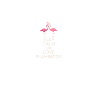 KEEP CALM and love flamingos light model turcoaz pe tricou