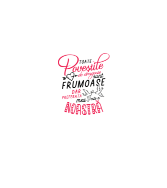 Toate poveștile de dragoste sunt frumoase, dar preferata mea este a noastră model alb pe tricou
