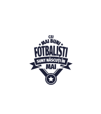 Cei mai buni fotbaliști sunt născuți în Mai model alb pe tricou