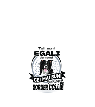 Toți sunt egali, dar numai cei mai buni devin stăpâni de border collie model alb pe tricou
