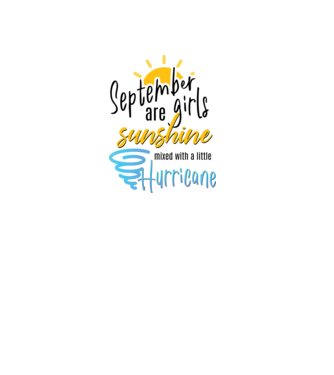 September Girls are Sunshine mixed with a little Hurricane model alb pe tricou