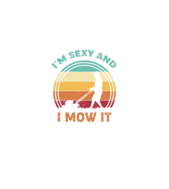 I'm sexy and i mow it model  pe tricou