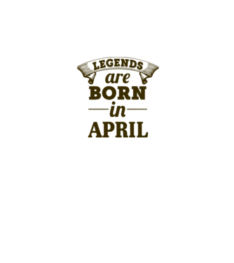 Legends are born in - April model negru pe tricou