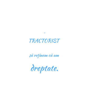 sunt TRACTORIST, pentru a economisi timp, să reținem că am întotdeauna dreptate model negru pe tricou