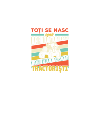 Toți se nasc egali, dar numai cei mai buni devin tractoriști model negru pe tricou