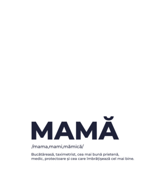 MAMĂ: /mama,mami,mămică/ Bucătăreasă, taximetrist, cea mai bună prietenă, medic, protectoare și cea care îmbrățișează cel mai bi model albastru deschis pe tricou