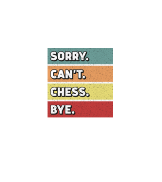 Sorry Cant Chess Bye model  pe tricou