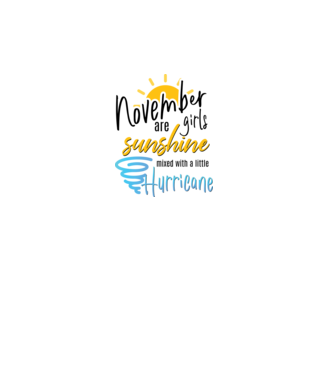 November Girls are Sunshine mixed with a little Hurricane model alb pe tricou
