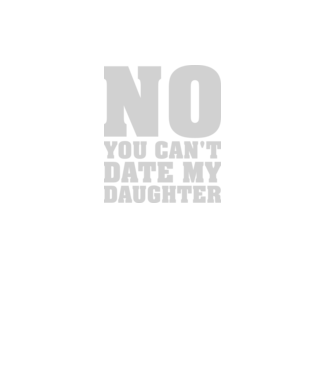 No you cant date my daughter model negru pe tricou