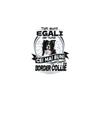 Toți sunt egali, dar numai cei mai buni devin stăpâni de border collie model alb pe tricou